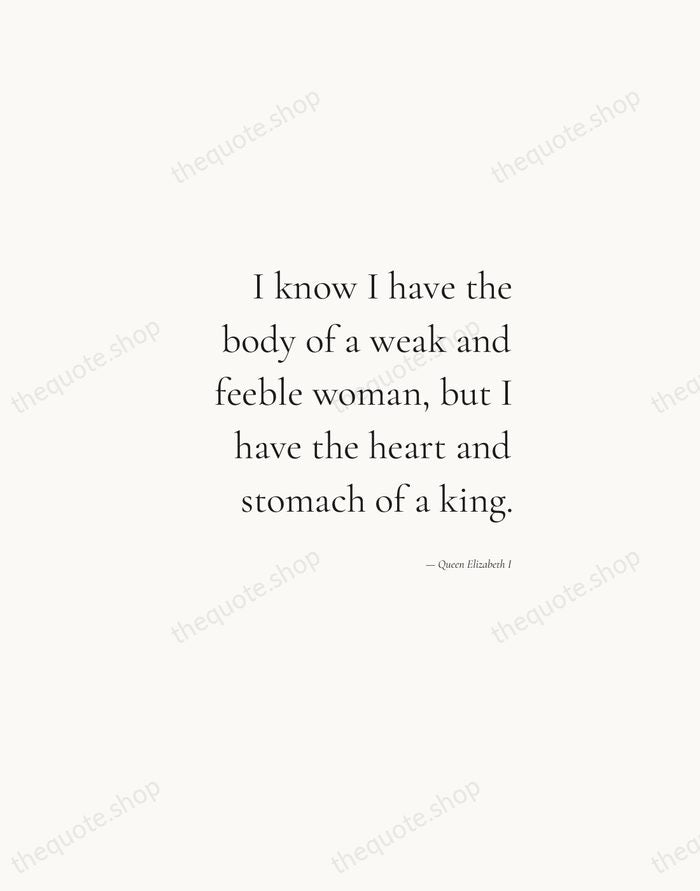 I know I have the body of a weak and feeble woman… — Queen Elizabeth I — Soft Serif Right