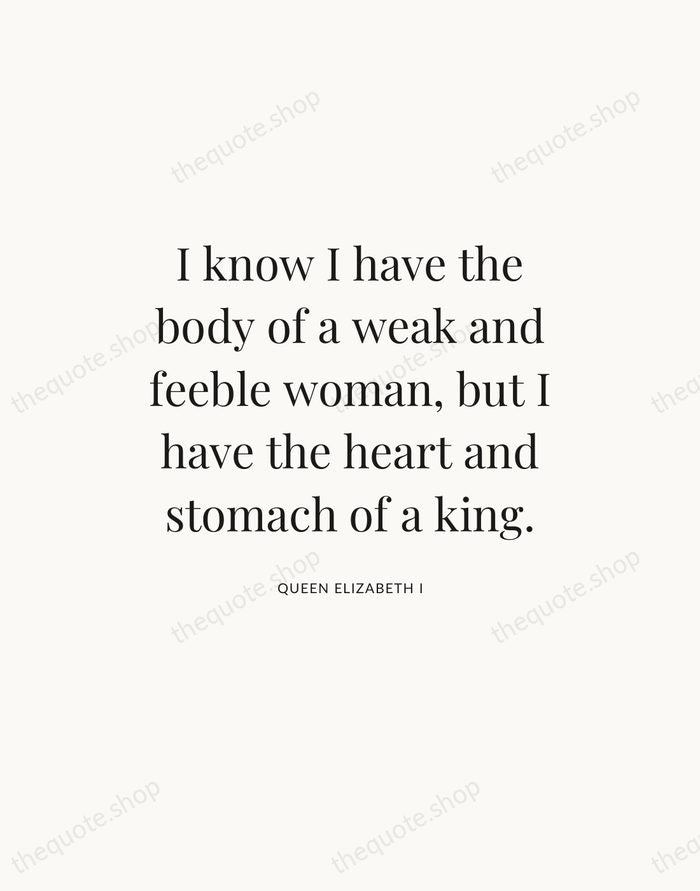 I know I have the body of a weak and feeble woman… — Queen Elizabeth I — Statement Serif