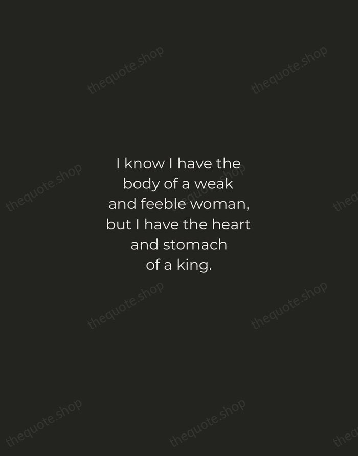 I know I have the body of a weak and feeble woman… — Queen Elizabeth I — Tracked Caps Unsigned