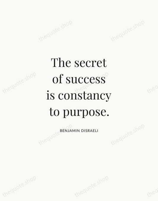 The secret of success is constancy to purpose. — Benjamin Disraeli | Printable Wall Art — Atelier Serif