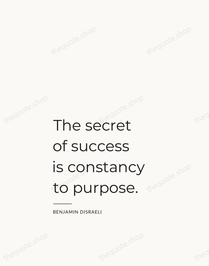 The secret of success is constancy to purpose. — Benjamin Disraeli — Studio Left