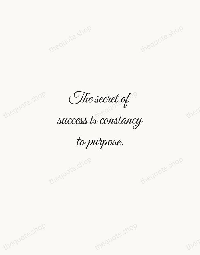 The secret of success is constancy to purpose. — Benjamin Disraeli — Script Whisper
