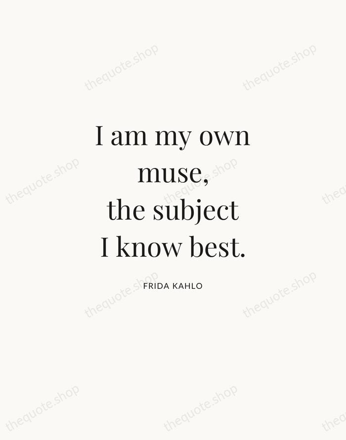 I am my own muse, the subject I know best. — Frida Kahlo | Printable Wall Art — Atelier Serif
