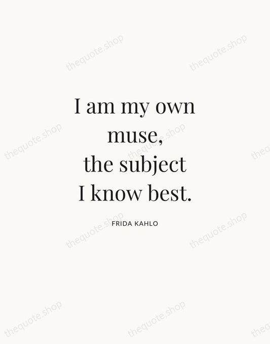 I am my own muse, the subject I know best. — Frida Kahlo | Printable Wall Art — Atelier Serif