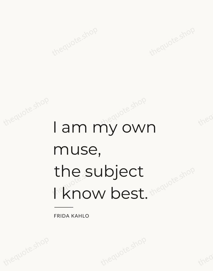 I am my own muse, the subject I know best. — Frida Kahlo — Studio Left