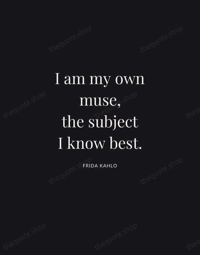 I am my own muse, the subject I know best. — Frida Kahlo | Printable Wall Art — Midnight Serif