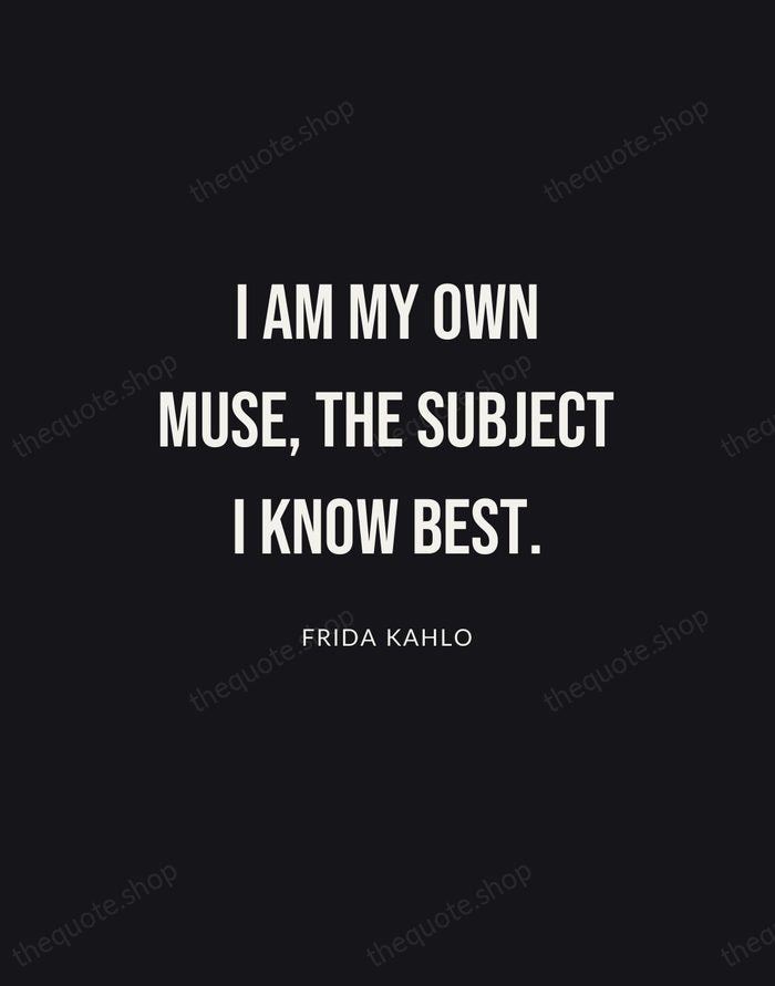I am my own muse, the subject I know best. — Frida Kahlo | Printable Wall Art — Poster Condensed