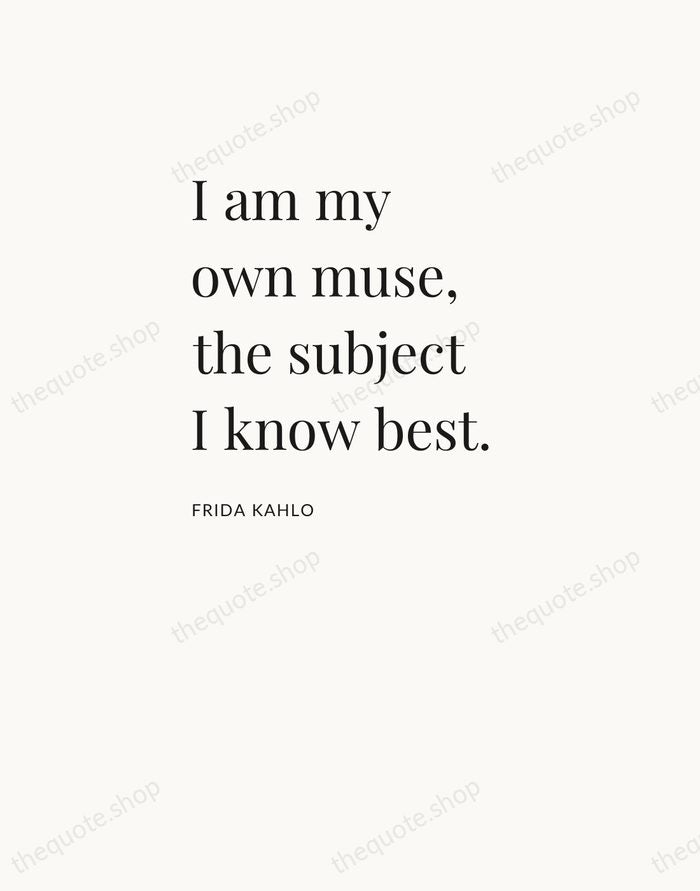 I am my own muse, the subject I know best. — Frida Kahlo — Asymmetric Left