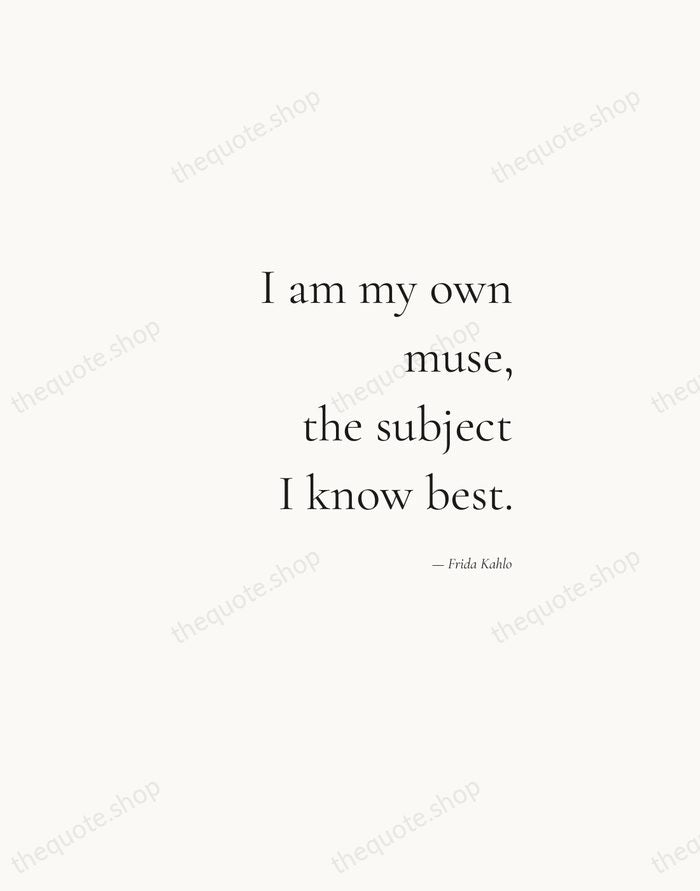 I am my own muse, the subject I know best. — Frida Kahlo — Soft Serif Right