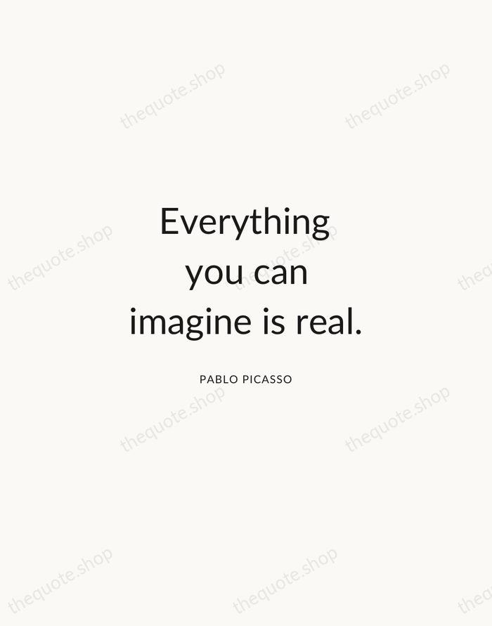 Everything you can imagine is real. — Pablo Picasso — Modern Sans Calm