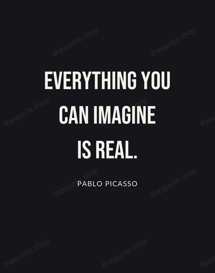 Everything you can imagine is real. — Pablo Picasso | Printable Wall Art — Poster Condensed