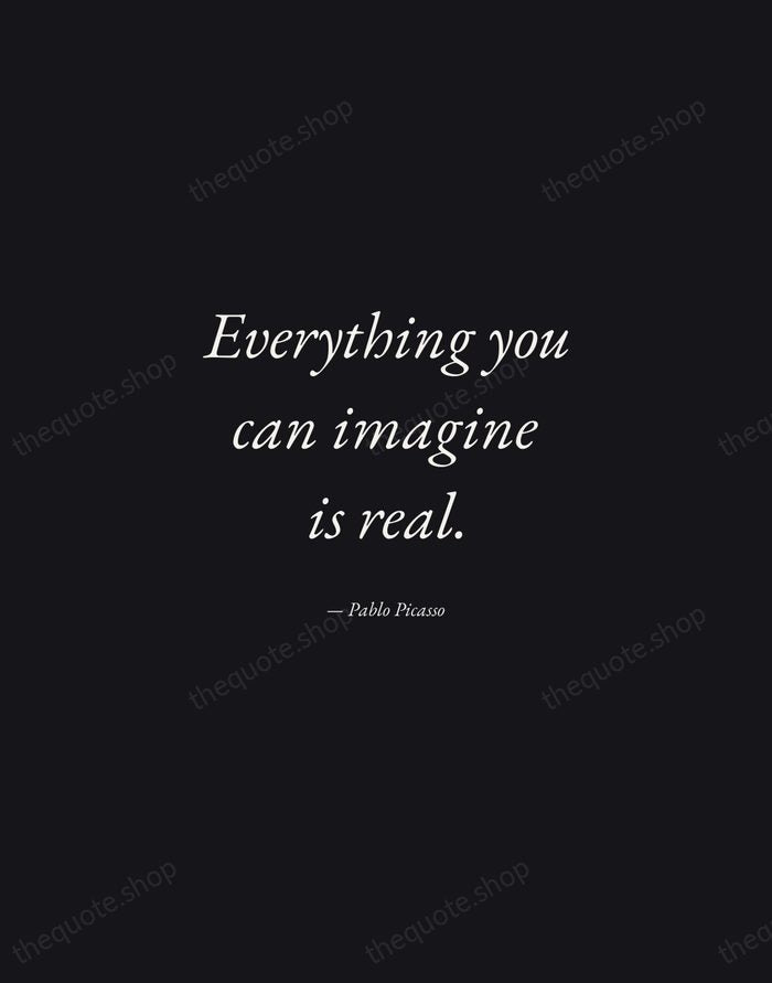 Everything you can imagine is real. — Pablo Picasso — Manuscript Italic