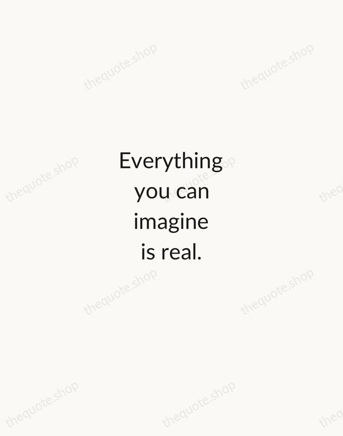 Everything you can imagine is real. — Pablo Picasso — Minimal Unsigned