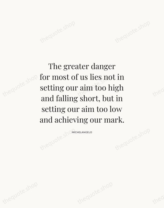 The greater danger for most of us lies not in setting our… — Michelangelo | Printable Wall Art — Atelier Serif