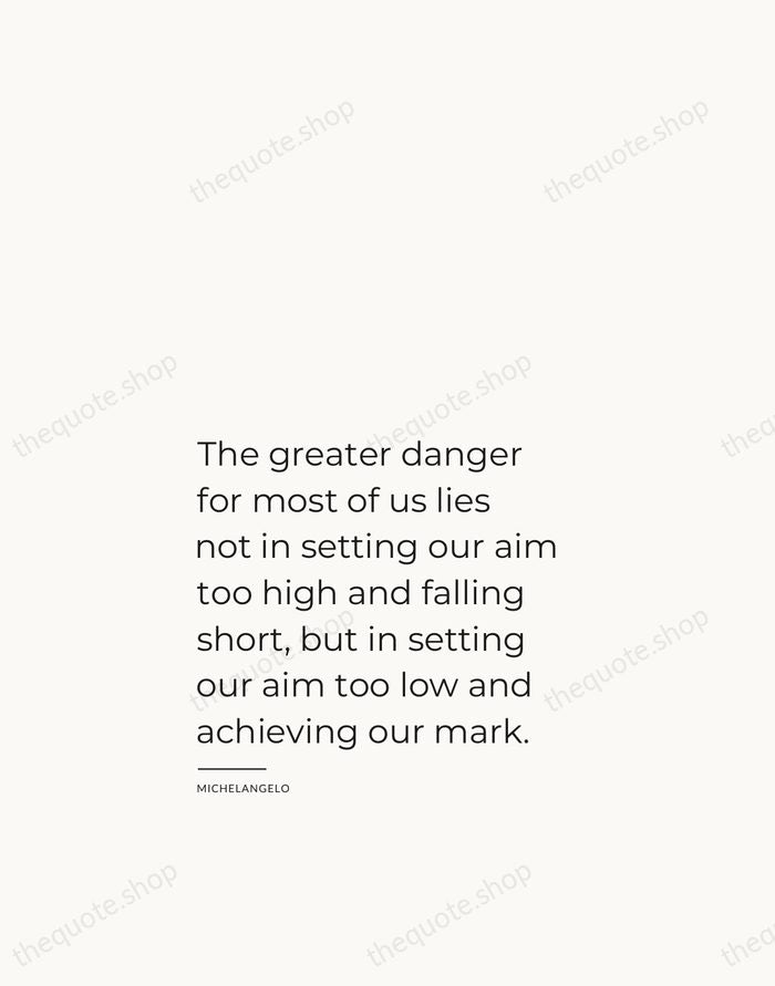 The greater danger for most of us lies not in setting our… — Michelangelo — Studio Left