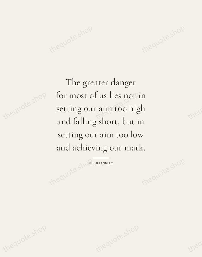 The greater danger for most of us lies not in setting our… — Michelangelo — Gallery Rule