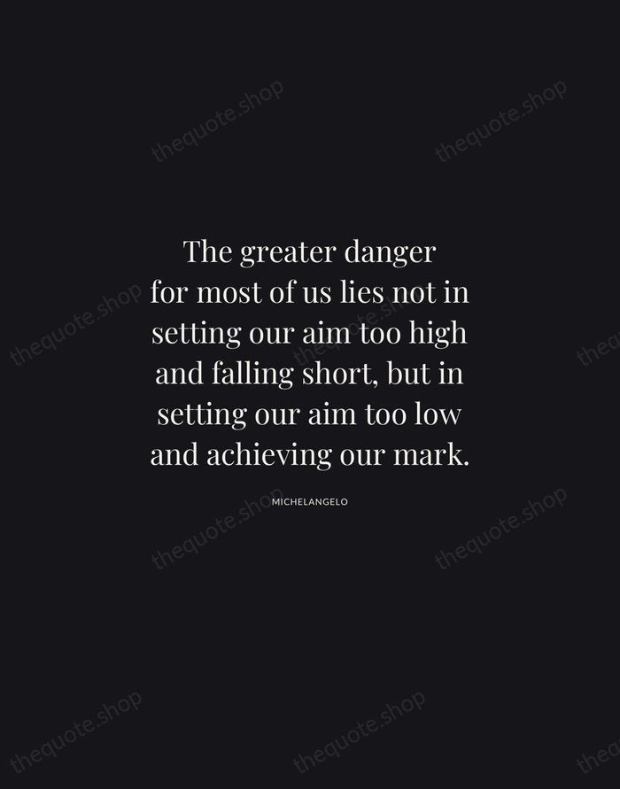 The greater danger for most of us lies not in setting our… — Michelangelo | Printable Wall Art — Midnight Serif