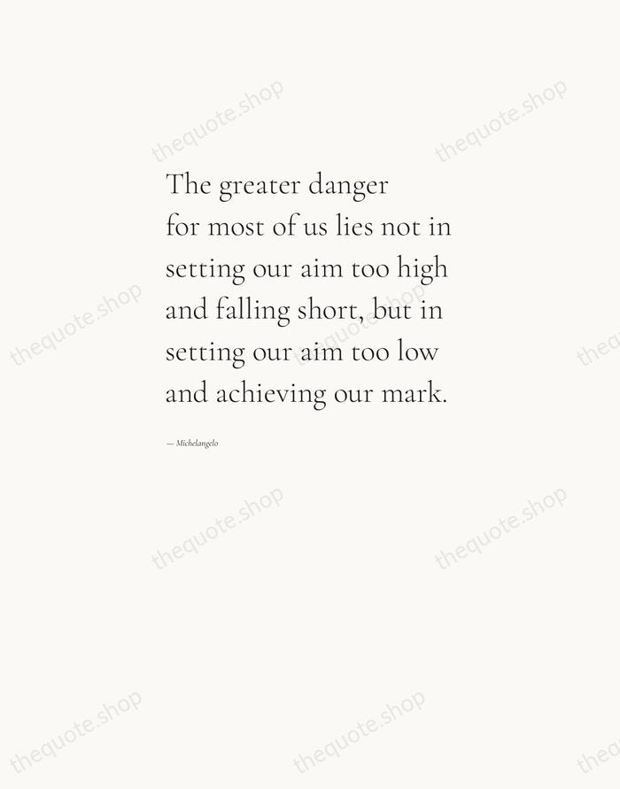 The greater danger for most of us lies not in setting our… — Michelangelo — Editorial Left Serif
