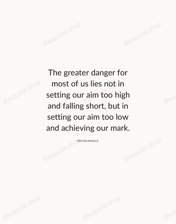 The greater danger for most of us lies not in setting our… — Michelangelo — Modern Sans Calm