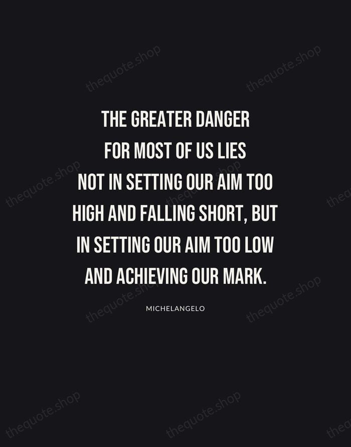 The greater danger for most of us lies not in setting our… — Michelangelo | Printable Wall Art — Poster Condensed