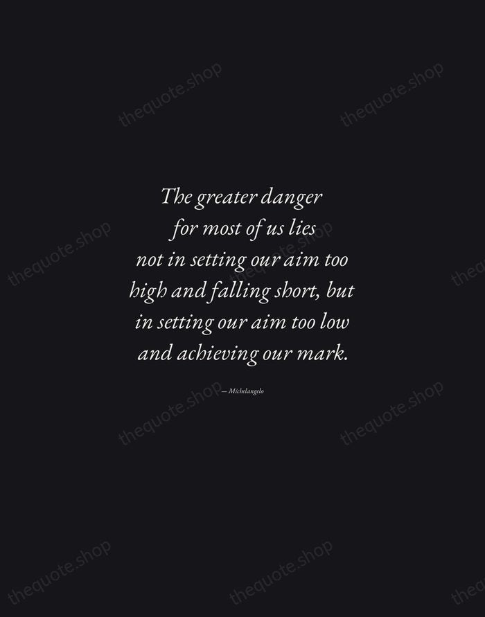 The greater danger for most of us lies not in setting our… — Michelangelo — Manuscript Italic