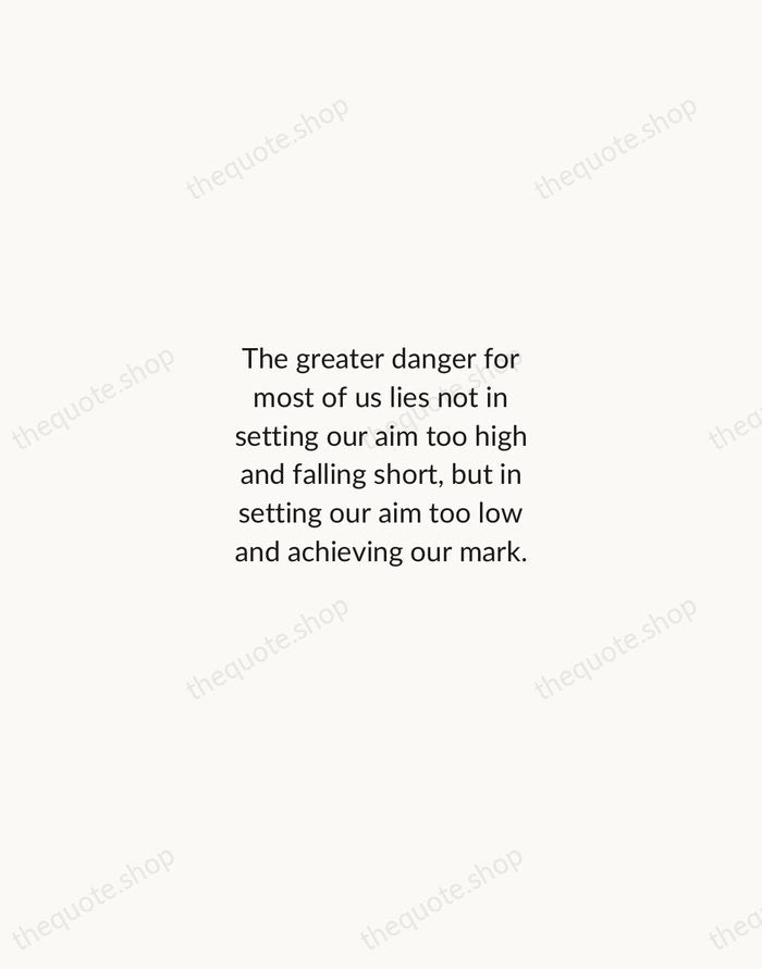 The greater danger for most of us lies not in setting our… — Michelangelo — Minimal Unsigned