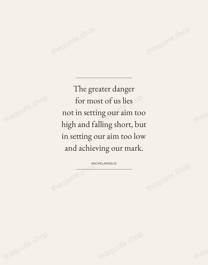 The greater danger for most of us lies not in setting our… — Michelangelo — Gallery Frame