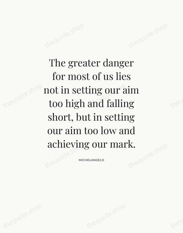 The greater danger for most of us lies not in setting our… — Michelangelo — Statement Serif