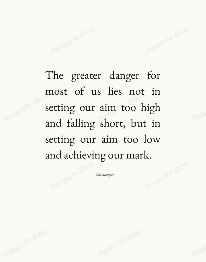The greater danger for most of us lies not in setting our… — Michelangelo — Editorial Justified