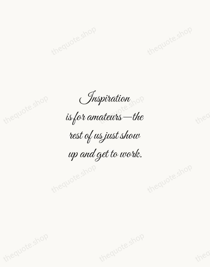 Inspiration is for amateurs—the rest of us just show up and get… — Chuck Close — Script Whisper