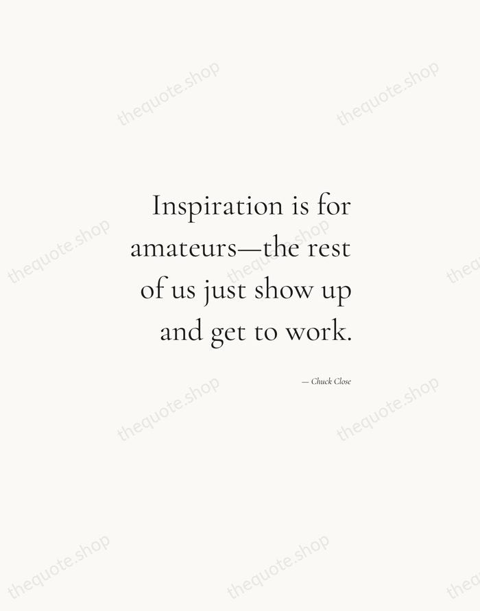 Inspiration is for amateurs—the rest of us just show up and get… — Chuck Close — Soft Serif Right