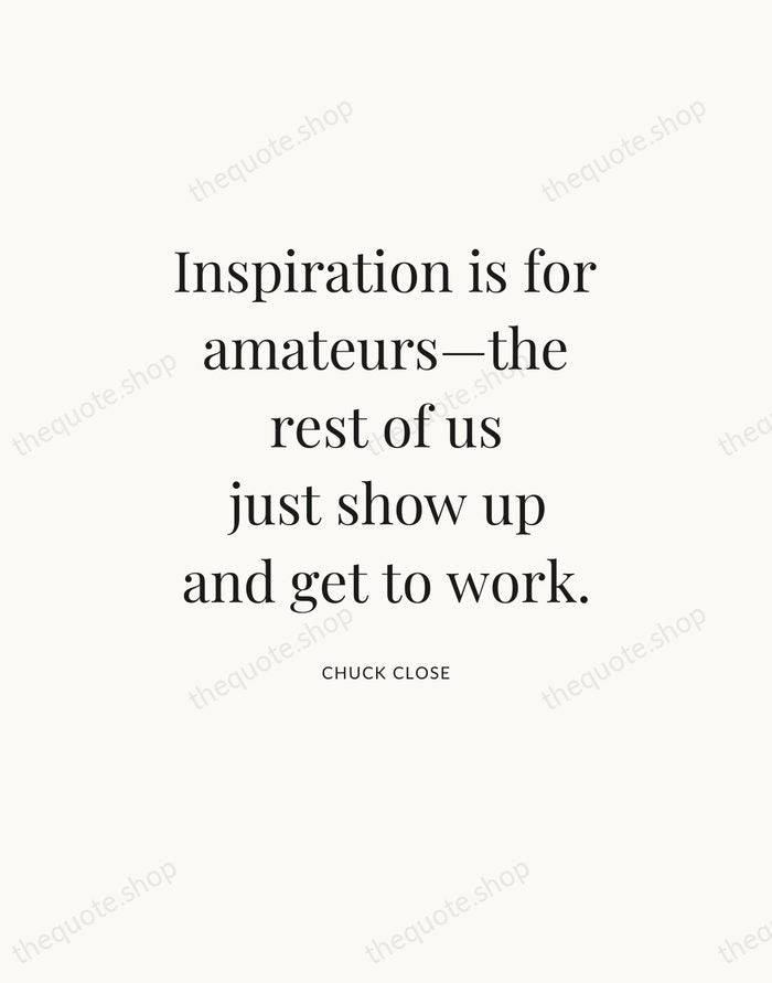 Inspiration is for amateurs—the rest of us just show up and get… — Chuck Close — Statement Serif