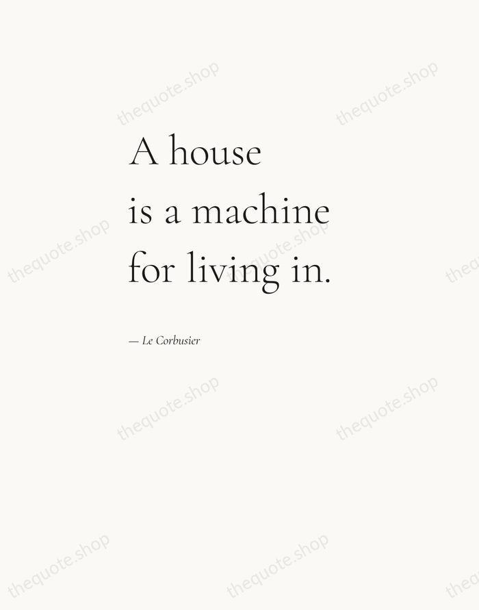 A house is a machine for living in. — Le Corbusier — Editorial Left Serif
