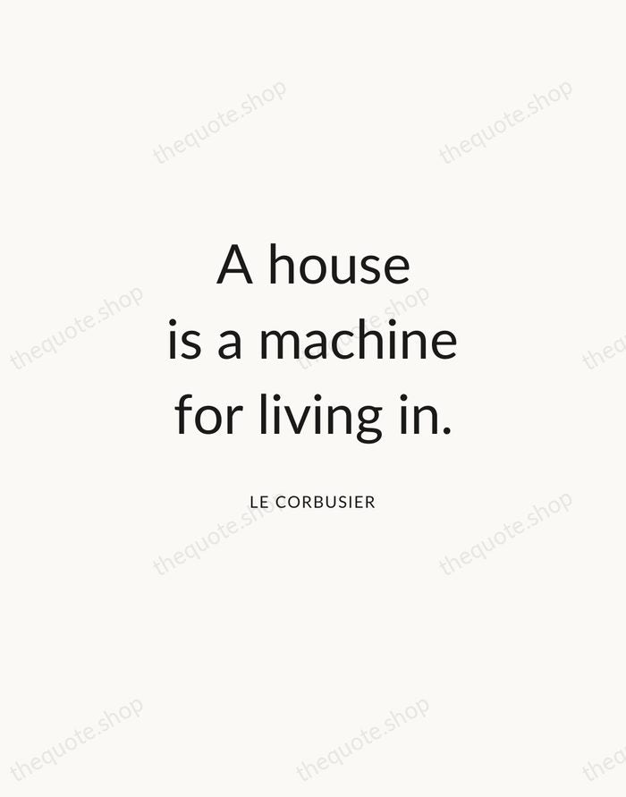 A house is a machine for living in. — Le Corbusier — Modern Sans Calm