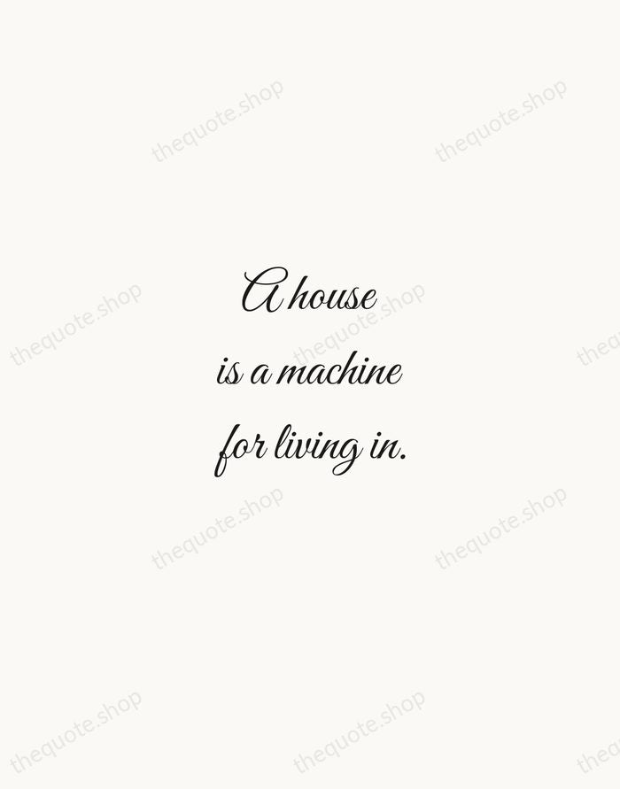 A house is a machine for living in. — Le Corbusier — Script Whisper