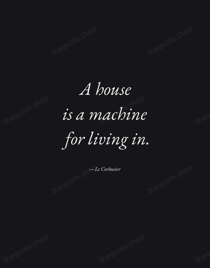 A house is a machine for living in. — Le Corbusier — Manuscript Italic