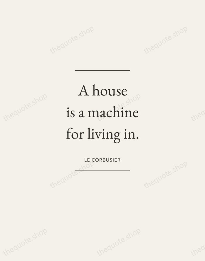 A house is a machine for living in. — Le Corbusier — Gallery Frame