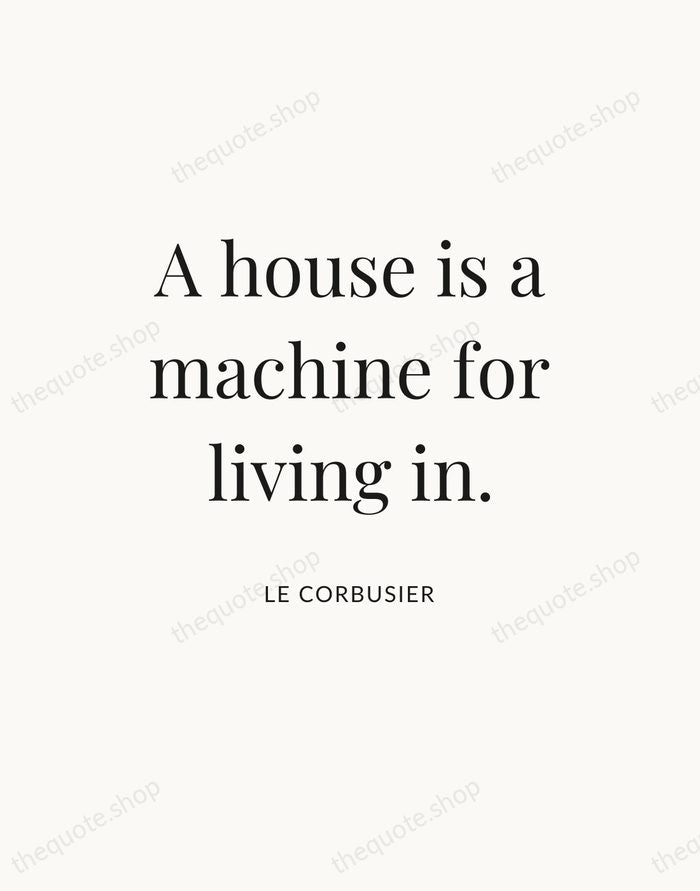 A house is a machine for living in. — Le Corbusier — Statement Serif
