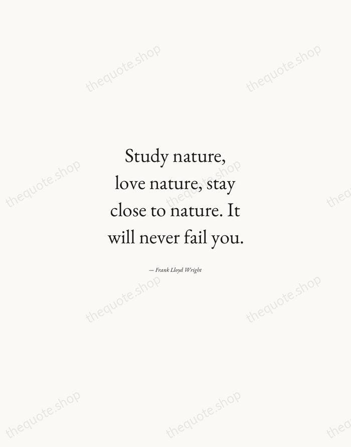 Study nature, love nature, stay close to nature. It will never fail… — Frank Lloyd Wright — Quiet Garamond