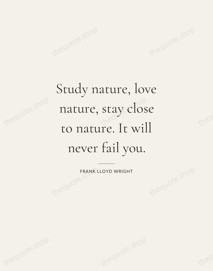 Study nature, love nature, stay close to nature. It will never fail… — Frank Lloyd Wright — Gallery Rule