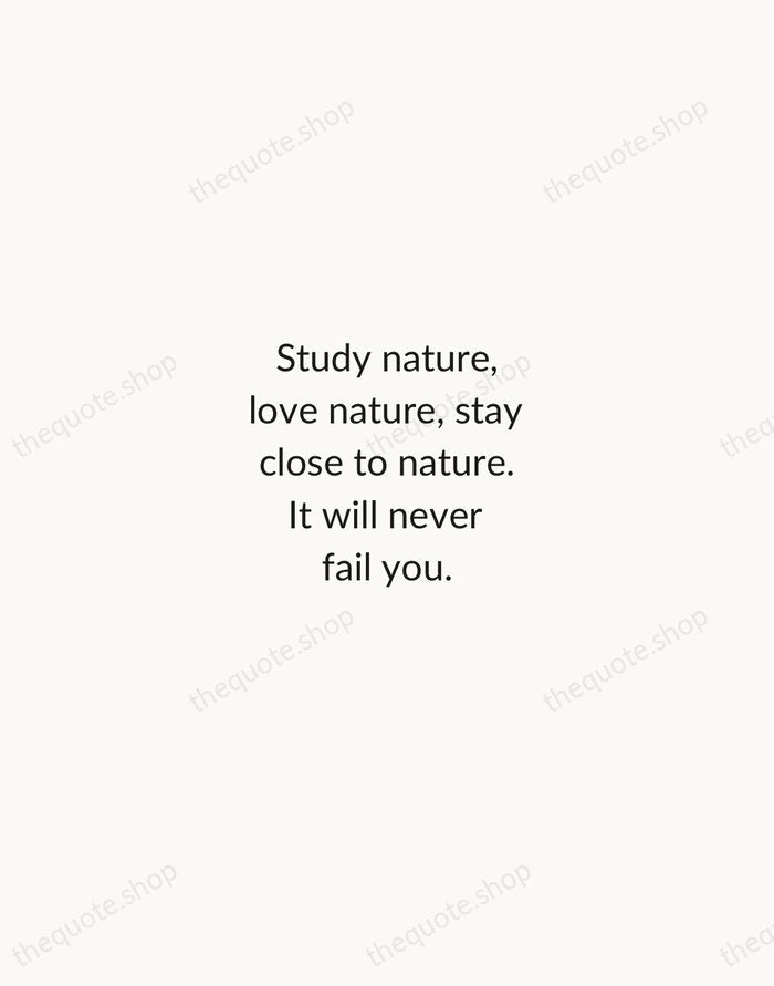 Study nature, love nature, stay close to nature. It will never fail… — Frank Lloyd Wright — Minimal Unsigned