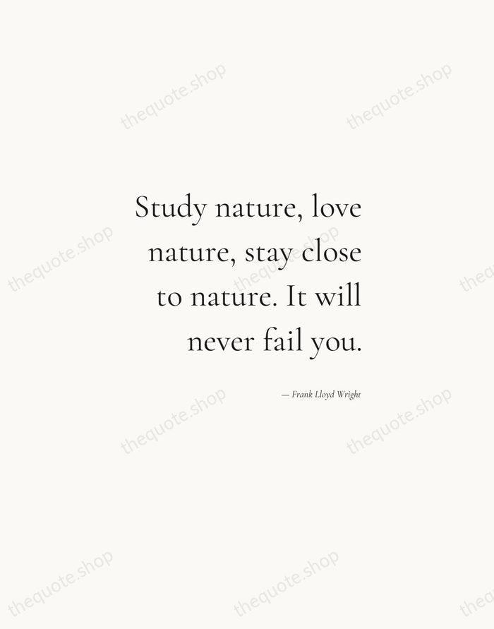 Study nature, love nature, stay close to nature. It will never fail… — Frank Lloyd Wright — Soft Serif Right