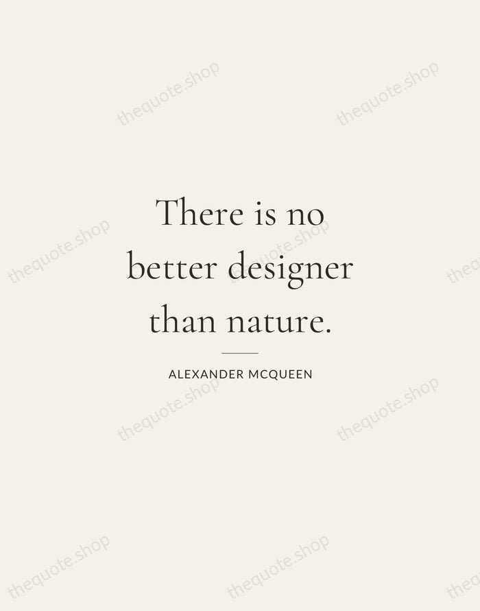 There is no better designer than nature. — Alexander McQueen — Gallery Rule