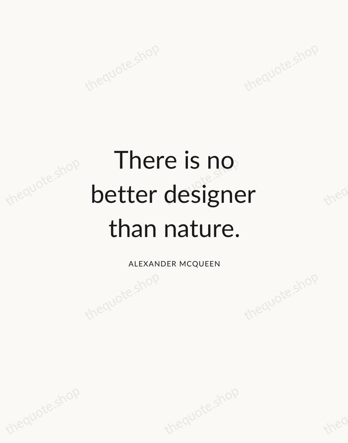 There is no better designer than nature. — Alexander McQueen — Modern Sans Calm