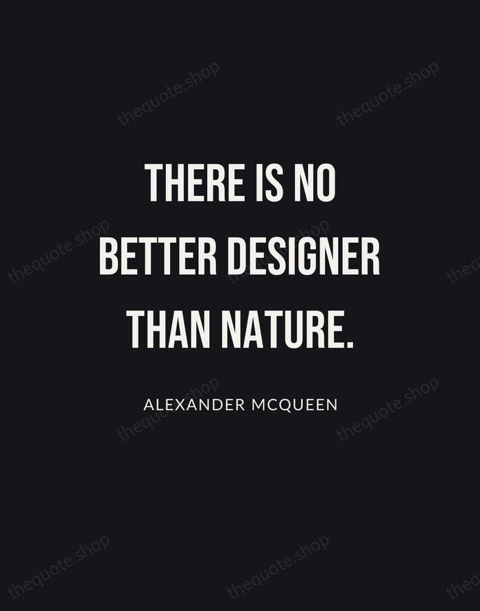 There is no better designer than nature. — Alexander McQueen | Printable Wall Art — Poster Condensed