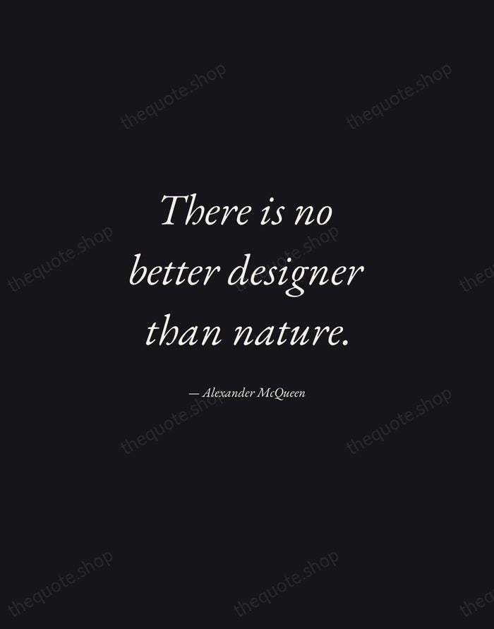 There is no better designer than nature. — Alexander McQueen — Manuscript Italic