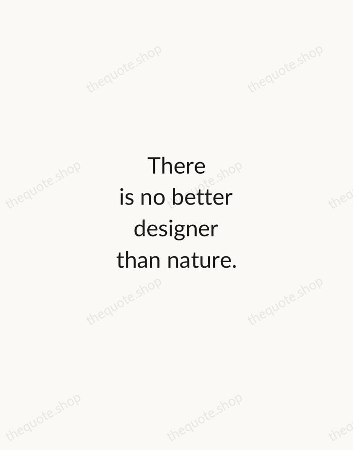 There is no better designer than nature. — Alexander McQueen — Minimal Unsigned