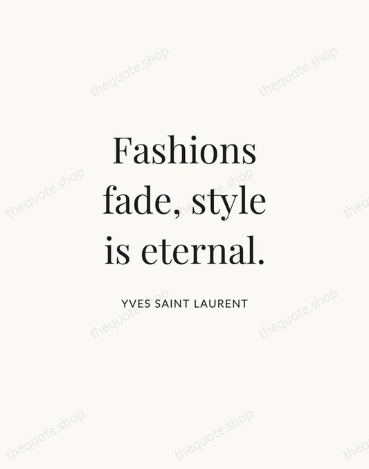 Fashions fade, style is eternal. — Yves Saint Laurent | Printable Wall Art — Atelier Serif