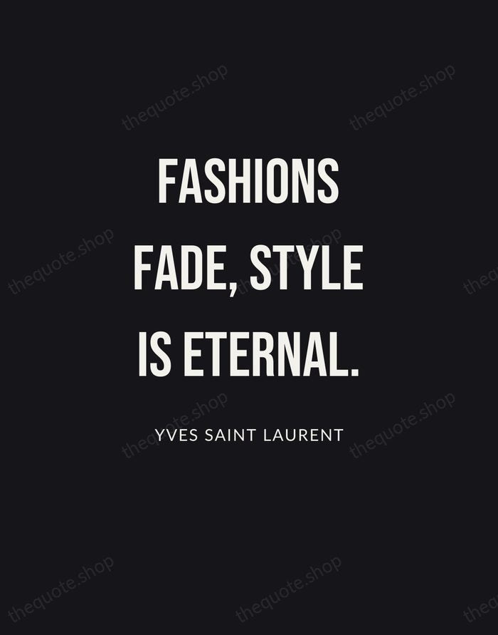 Fashions fade, style is eternal. — Yves Saint Laurent | Printable Wall Art — Poster Condensed