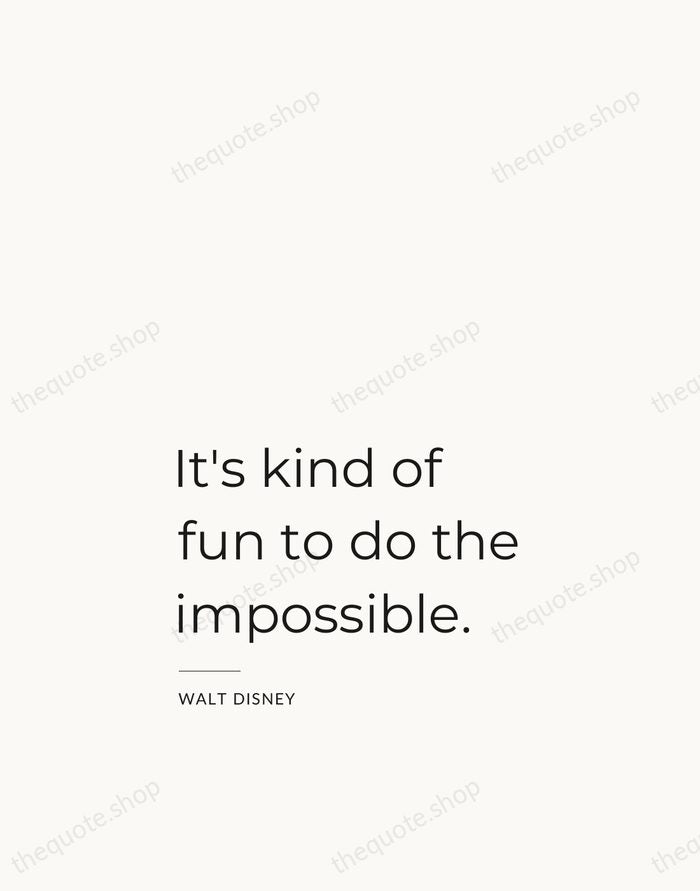 It's kind of fun to do the impossible. — Walt Disney — Studio Left